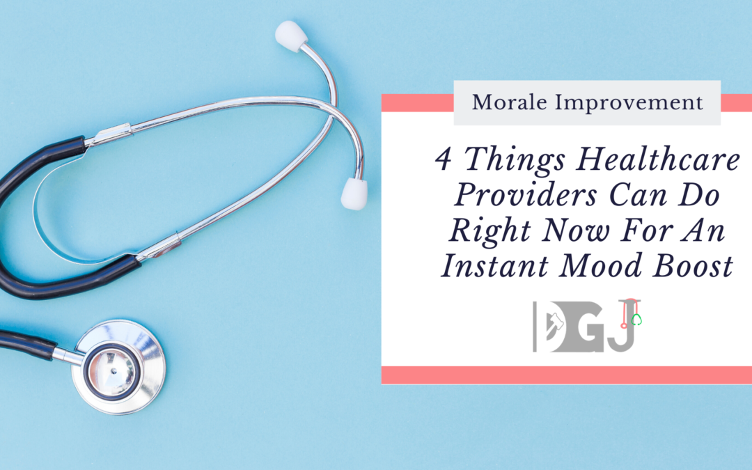 4 Things Healthcare Providers Can Do Right Now For An Instant Mood Boost!